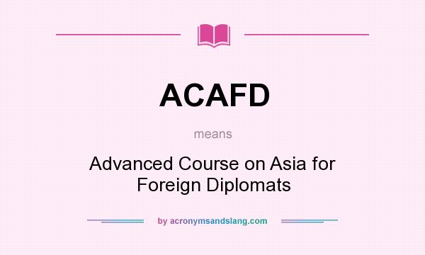 What does ACAFD mean? It stands for Advanced Course on Asia for Foreign Diplomats