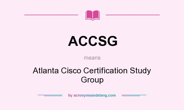 What does ACCSG mean? It stands for Atlanta Cisco Certification Study Group