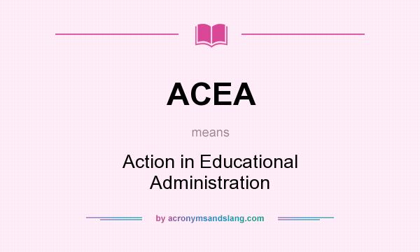 What does ACEA mean? It stands for Action in Educational Administration
