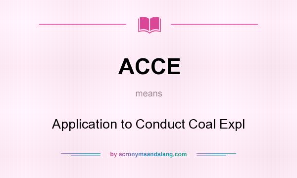 What does ACCE mean? It stands for Application to Conduct Coal Expl