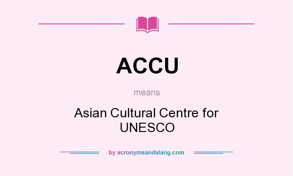 What does ACCU mean? It stands for Asian Cultural Centre for UNESCO