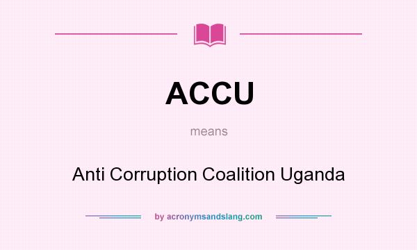 What does ACCU mean? It stands for Anti Corruption Coalition Uganda