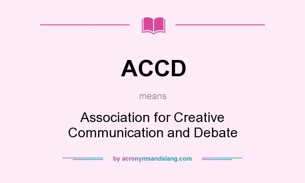 What does ACCD mean? It stands for Association for Creative Communication and Debate
