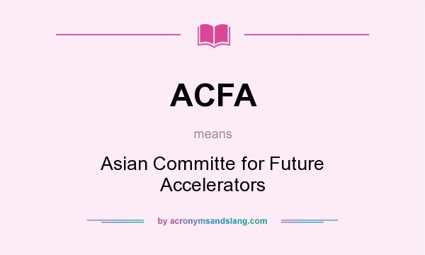 What does ACFA mean? It stands for Asian Committe for Future Accelerators