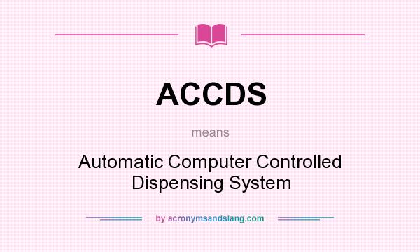 What does ACCDS mean? It stands for Automatic Computer Controlled Dispensing System