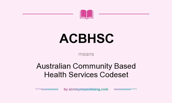 What does ACBHSC mean? It stands for Australian Community Based Health Services Codeset