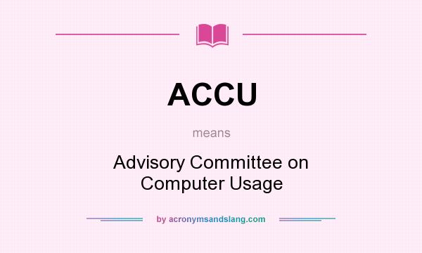 What does ACCU mean? It stands for Advisory Committee on Computer Usage