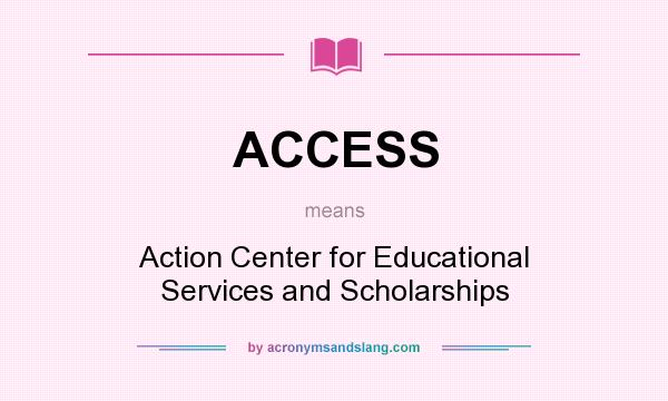 What does ACCESS mean? It stands for Action Center for Educational Services and Scholarships