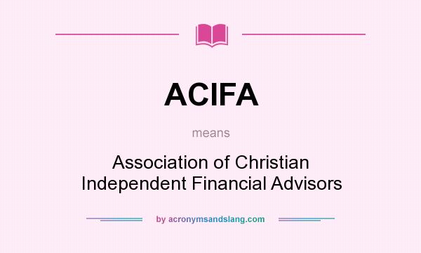 What does ACIFA mean? It stands for Association of Christian Independent Financial Advisors