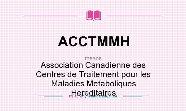 What does ACCTMMH mean? It stands for Association Canadienne des Centres de Traitement pour les Maladies Metaboliques Hereditaires