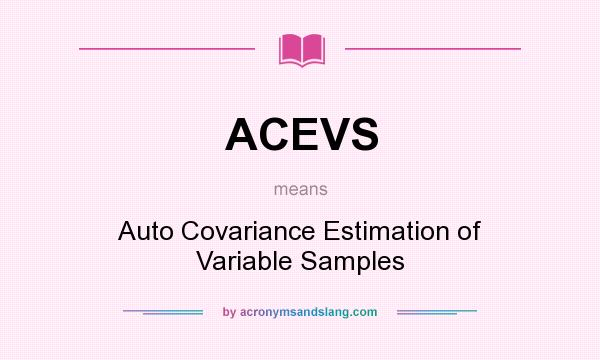 What does ACEVS mean? It stands for Auto Covariance Estimation of Variable Samples