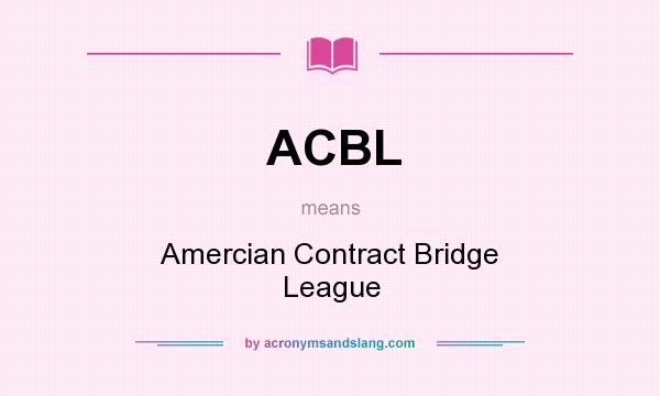What does ACBL mean? It stands for Amercian Contract Bridge League