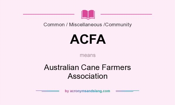 What does ACFA mean? It stands for Australian Cane Farmers Association