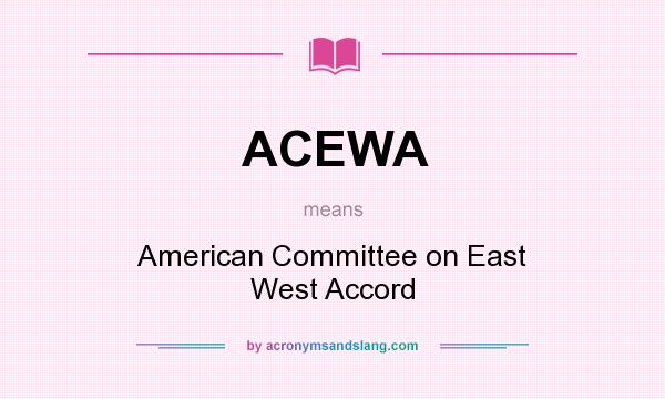 What does ACEWA mean? It stands for American Committee on East West Accord