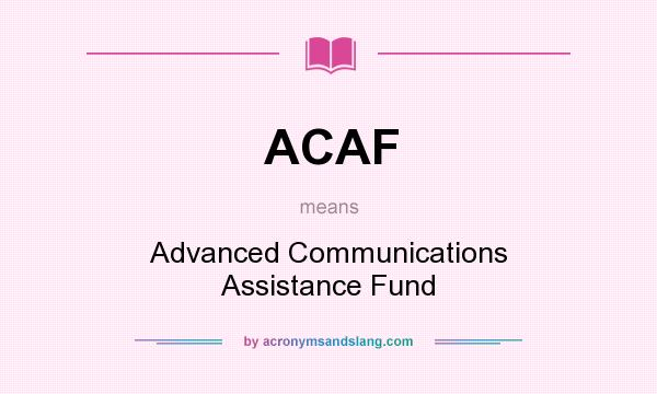 What does ACAF mean? It stands for Advanced Communications Assistance Fund