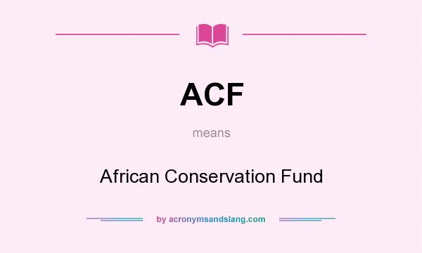 What does ACF mean? It stands for African Conservation Fund