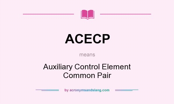 What does ACECP mean? It stands for Auxiliary Control Element Common Pair