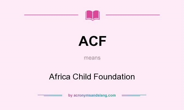 What does ACF mean? It stands for Africa Child Foundation