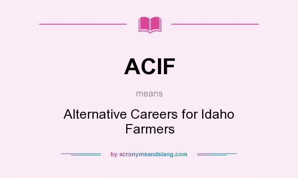 What does ACIF mean? It stands for Alternative Careers for Idaho Farmers