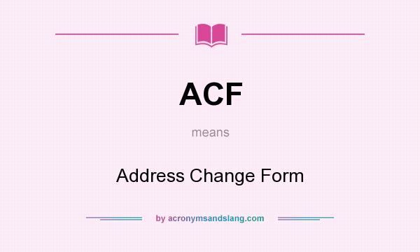 What does ACF mean? It stands for Address Change Form