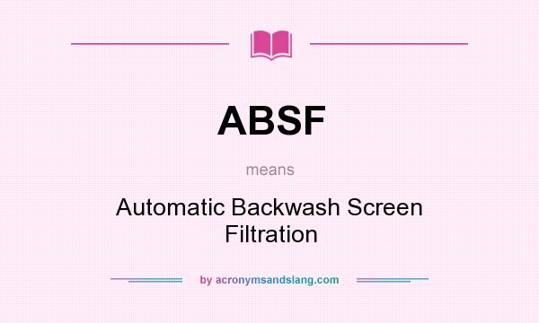 What does ABSF mean? It stands for Automatic Backwash Screen Filtration