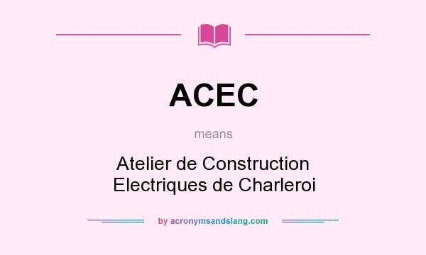 What does ACEC mean? It stands for Atelier de Construction Electriques de Charleroi
