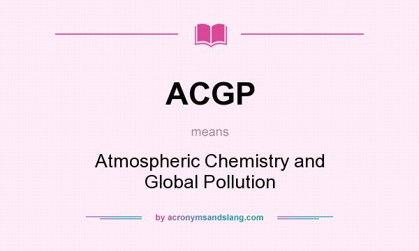 What does ACGP mean? It stands for Atmospheric Chemistry and Global Pollution