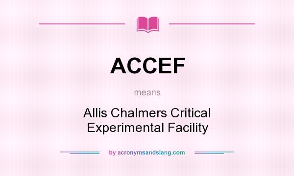 What does ACCEF mean? It stands for Allis Chalmers Critical Experimental Facility