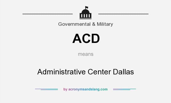 What does ACD mean? It stands for Administrative Center Dallas