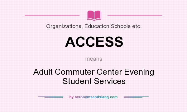 What does ACCESS mean? It stands for Adult Commuter Center Evening Student Services