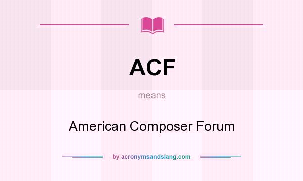What does ACF mean? It stands for American Composer Forum