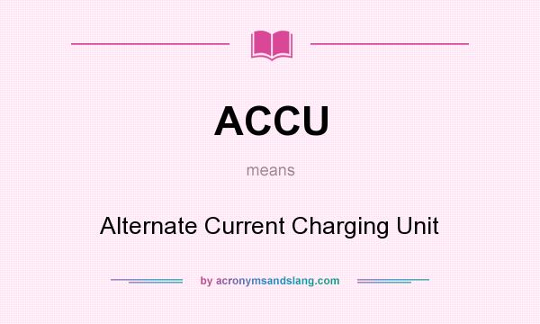 What does ACCU mean? It stands for Alternate Current Charging Unit