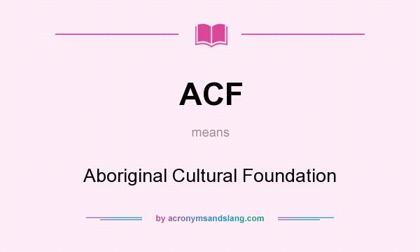 What does ACF mean? It stands for Aboriginal Cultural Foundation