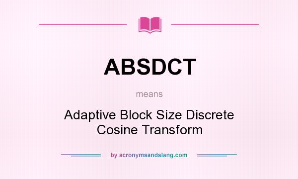 What does ABSDCT mean? It stands for Adaptive Block Size Discrete Cosine Transform