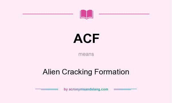 What does ACF mean? It stands for Alien Cracking Formation