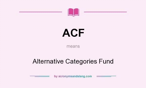 What does ACF mean? It stands for Alternative Categories Fund