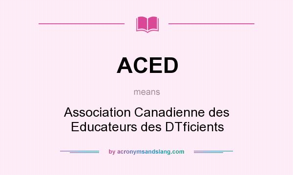 What does ACED mean? It stands for Association Canadienne des Educateurs des DTficients