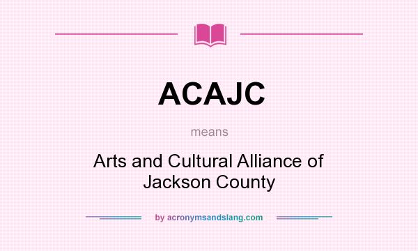What does ACAJC mean? It stands for Arts and Cultural Alliance of Jackson County