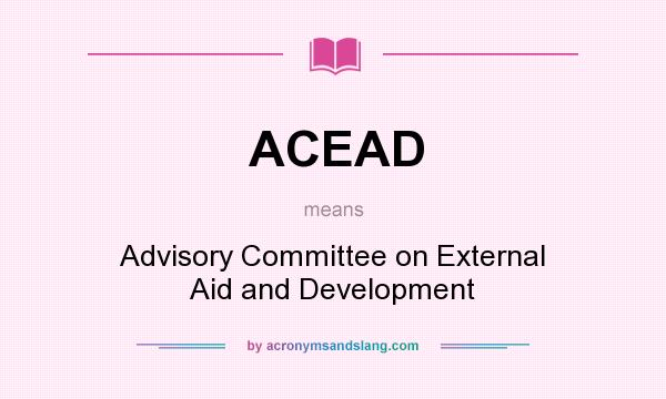 What does ACEAD mean? It stands for Advisory Committee on External Aid and Development
