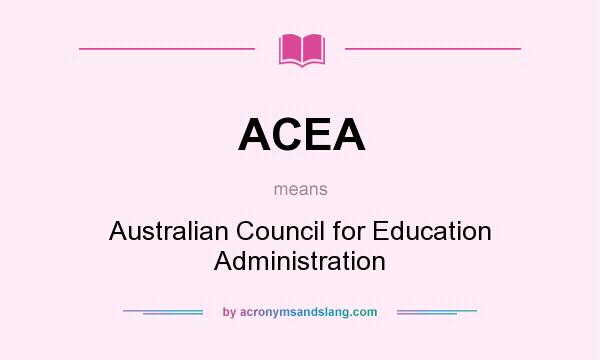 What does ACEA mean? It stands for Australian Council for Education Administration