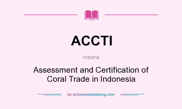 What does ACCTI mean? It stands for Assessment and Certification of Coral Trade in Indonesia