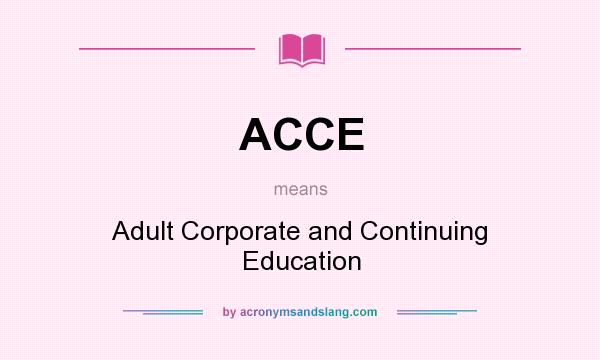 What does ACCE mean? It stands for Adult Corporate and Continuing Education