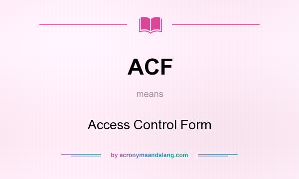What does ACF mean? It stands for Access Control Form