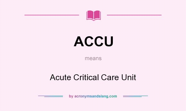 What does ACCU mean? It stands for Acute Critical Care Unit