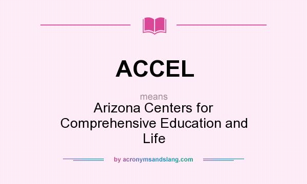 What does ACCEL mean? It stands for Arizona Centers for Comprehensive Education and Life