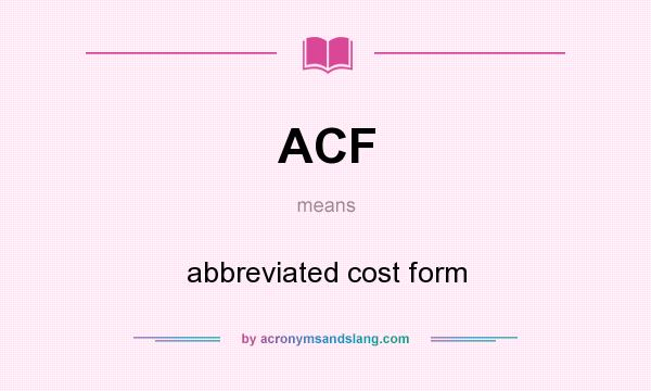 What does ACF mean? It stands for abbreviated cost form