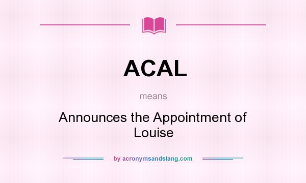 What does ACAL mean? It stands for Announces the Appointment of Louise