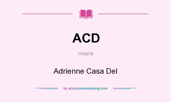 What does ACD mean? It stands for Adrienne Casa Del