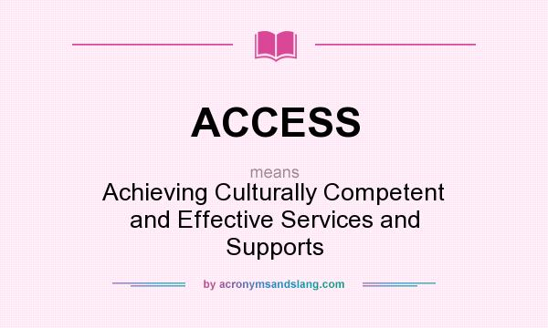 What does ACCESS mean? It stands for Achieving Culturally Competent and Effective Services and Supports