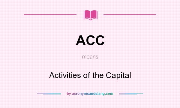 What does ACC mean? It stands for Activities of the Capital